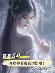 穿越西游:开局抱着观音讨奶喝! 穿越西游:开局抱着观音讨奶喝!