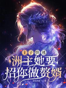 主子快逃,洲主她要招你做赘婿 主子快逃,洲主她要招你做赘婿