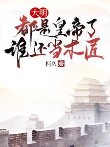 大明:都是皇帝了,谁还当木匠 大明:都是皇帝了,谁还当木匠