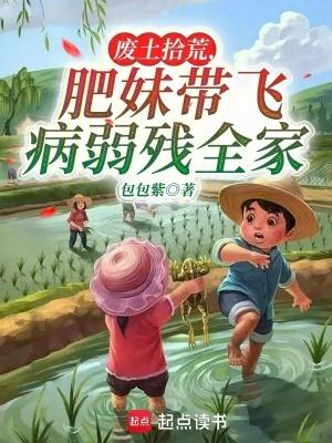 废土拾荒,肥妹带飞病弱残全家 废土拾荒,肥妹带飞病弱残全家