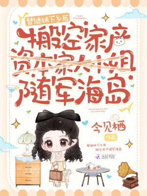 替继妹下乡后,搬空家产随军海岛 替继妹下乡后,搬空家产随军海岛