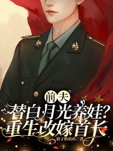 改嫁绝嗣首长,想三胎却生了十娃 改嫁绝嗣首长,想三胎却生了十娃