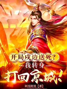 开局戍边送死?我转身打回京城! 开局戍边送死?我转身打回京城!