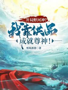开局野河神?我靠供品成就尊神! 开局野河神?我靠供品成就尊神!