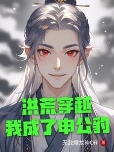 洪荒穿越我成了申公豹 洪荒穿越我成了申公豹