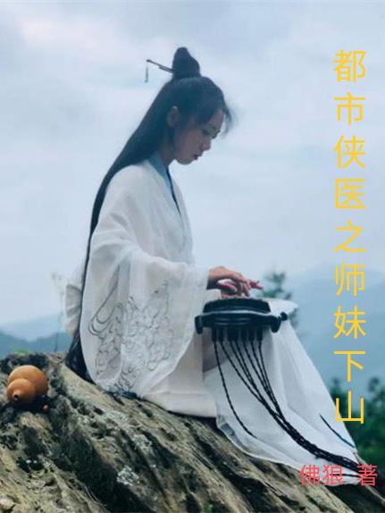 都市侠医之师妹下山 都市侠医之师妹下山