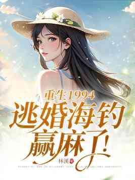 重生1994,逃婚海钓赢麻了! 重生1994,逃婚海钓赢麻了!