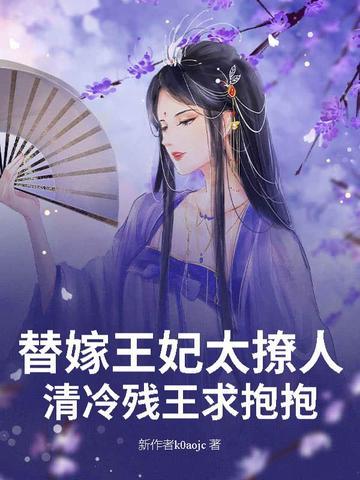 替嫁王妃太撩人,清冷残王求抱抱 替嫁王妃太撩人,清冷残王求抱抱