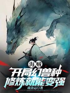 海贼:开局幻兽种,修炼就能变强 海贼:开局幻兽种,修炼就能变强