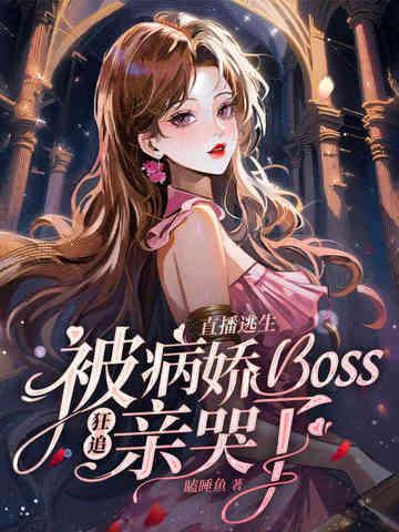 直播逃生,被病娇boss狂追亲哭了 直播逃生,被病娇boss狂追亲哭了