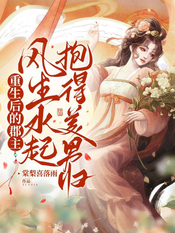 重生后的郡主风生水起抱得美男归 重生后的郡主风生水起抱得美男归