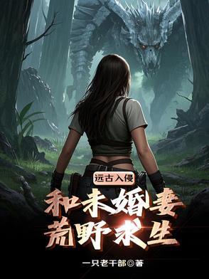 末世:带未婚妻荒野求生 末世:带未婚妻荒野求生