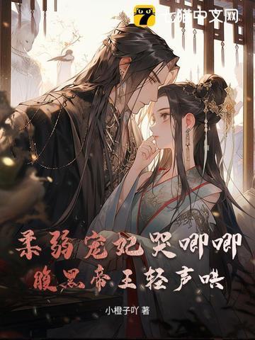 柔弱宠妃哭唧唧,腹黑帝王轻声哄 柔弱宠妃哭唧唧,腹黑帝王轻声哄