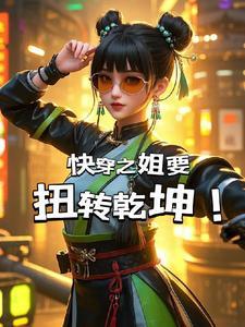 快穿之姐要扭转乾坤 快穿之姐要扭转乾坤
